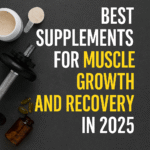 Best Supplements for Muscle Growth and Recovery in 2025